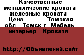 Качественные металлические кровати, железные кровати › Цена ­ 1 000 - Томская обл., Томск г. Мебель, интерьер » Кровати   